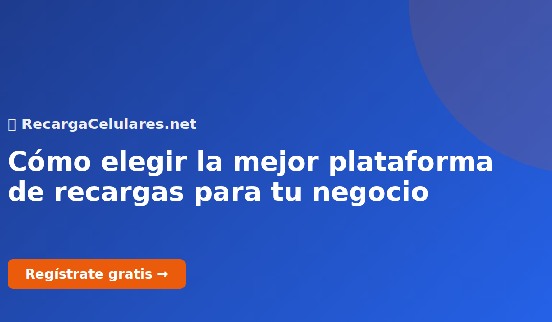 Cómo elegir la mejor plataforma de recargas para tu negocio